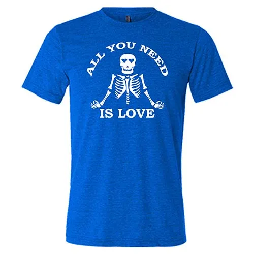 All You Need Is Love Shirt Unisex