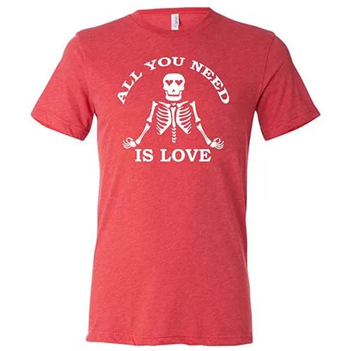 All You Need Is Love Shirt Unisex