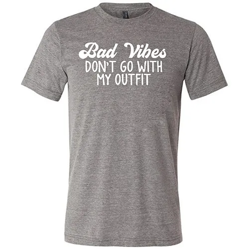 Bad Vibes Don't Go With My Outfit Shirt Unisex