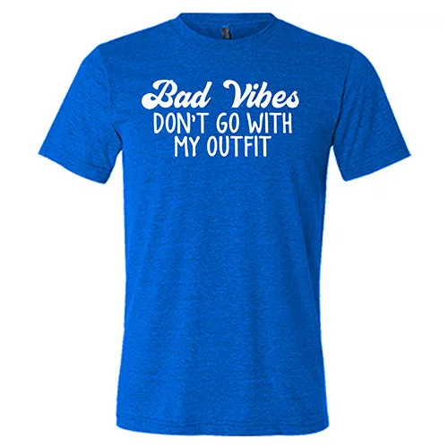 Bad Vibes Don't Go With My Outfit Shirt Unisex