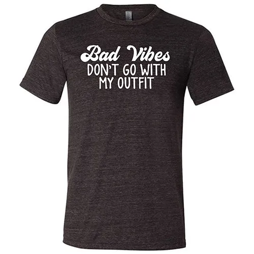 Bad Vibes Don't Go With My Outfit Shirt Unisex