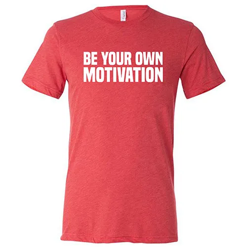 Be Your Own Motivation Shirt Unisex