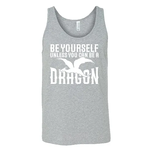 Be Yourself Unless You Can Be A Dragon Shirt Unisex