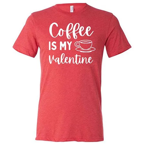 Coffee Is My Valentine Shirt Unisex