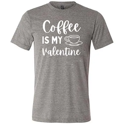 Coffee Is My Valentine Shirt Unisex