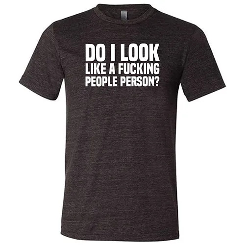 Do I Look Like A Fucking People Person Shirt Unisex