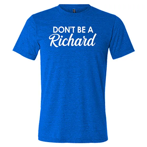 Don't Be A Richard Shirt Unisex