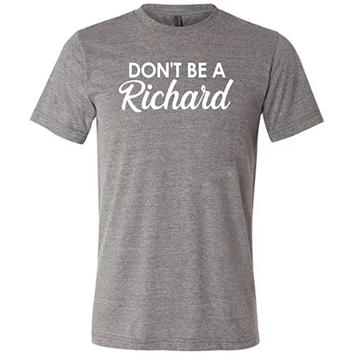 Don't Be A Richard Shirt Unisex