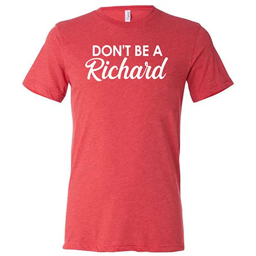 Don't Be A Richard Shirt Unisex