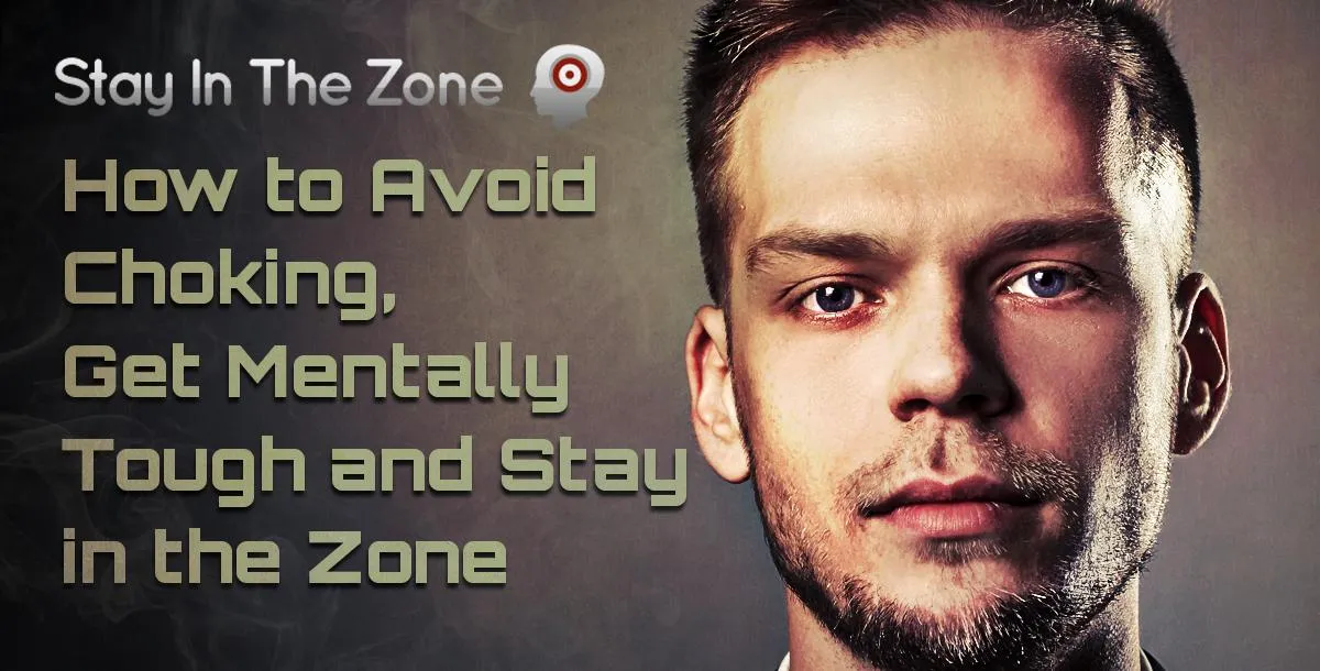 How to Avoid Choking, Get Mentally Tough and Stay in the Zone