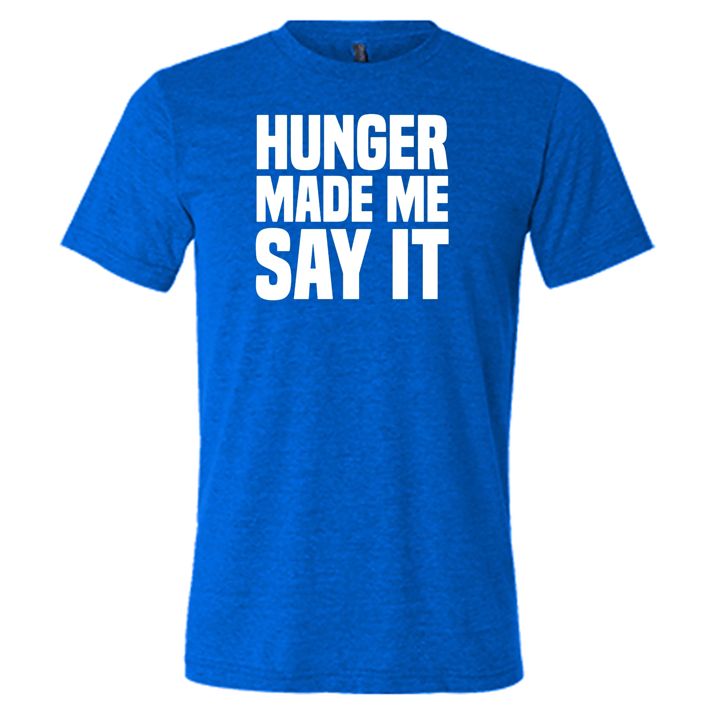 Hunger Made Me Say It Shirt Unisex