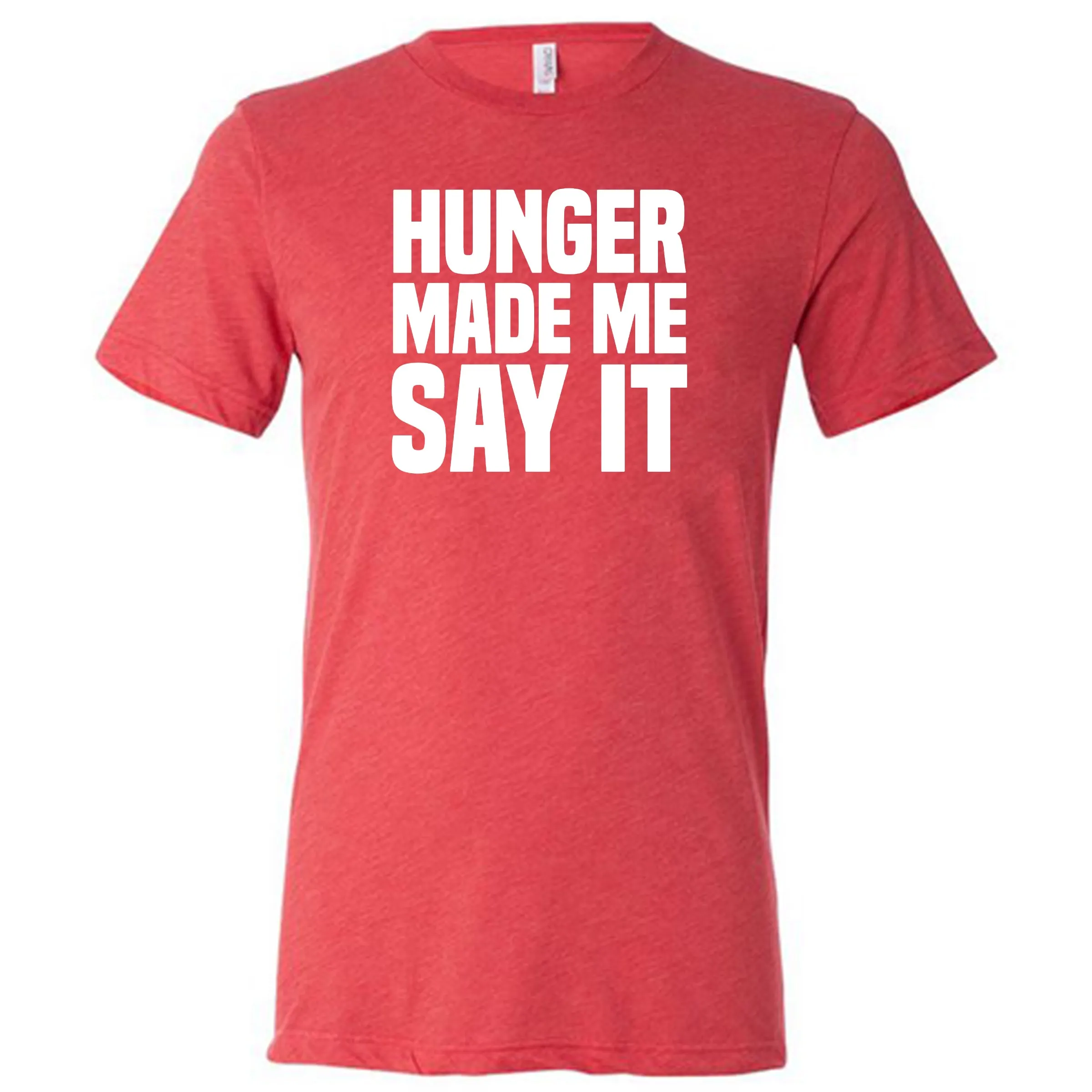 Hunger Made Me Say It Shirt Unisex