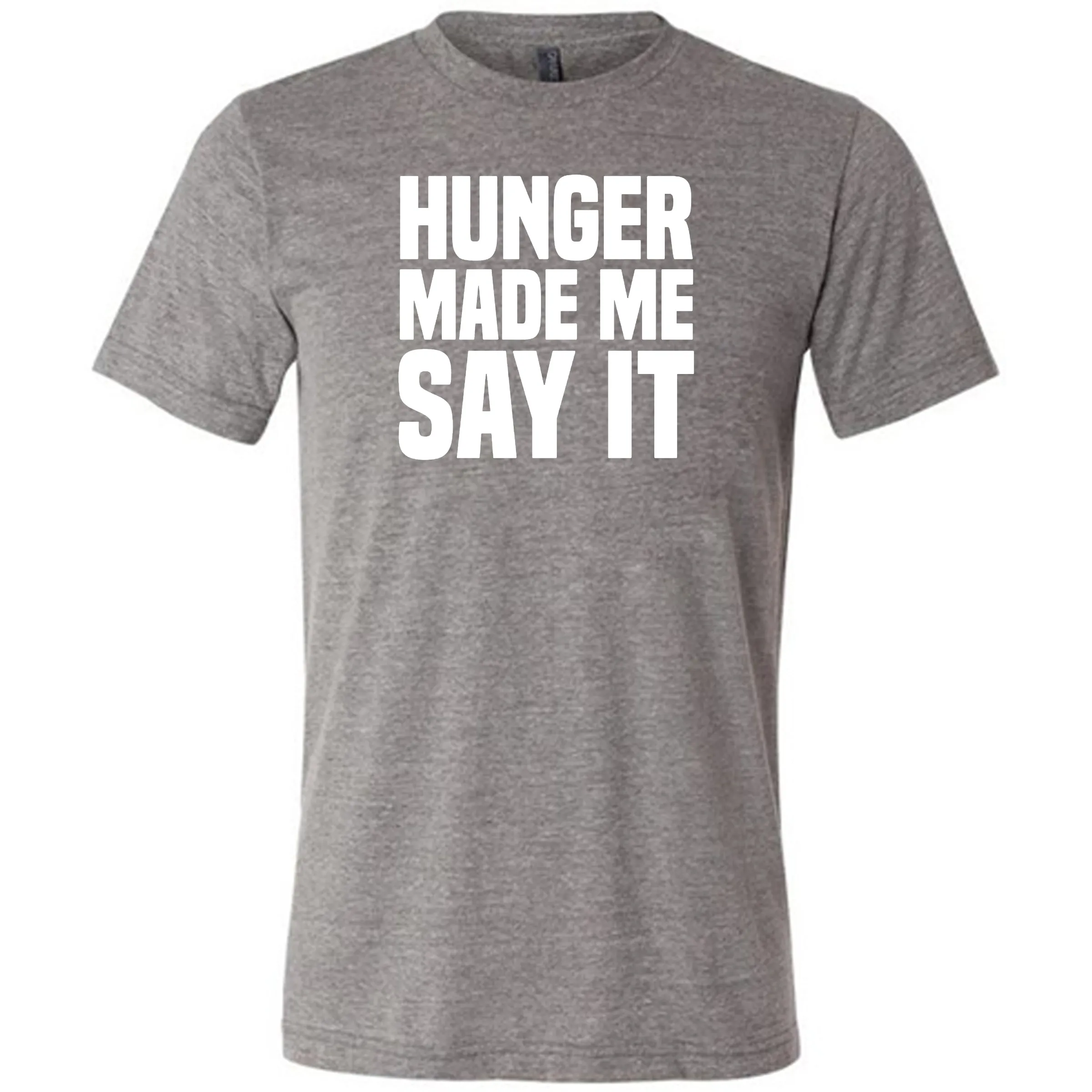 Hunger Made Me Say It Shirt Unisex