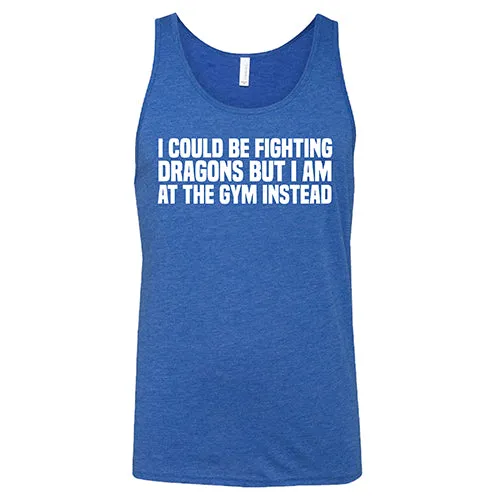 I Could Be Fighting Dragons But I'm At The Gym Instead Shirt Unisex