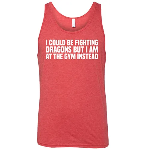 I Could Be Fighting Dragons But I'm At The Gym Instead Shirt Unisex