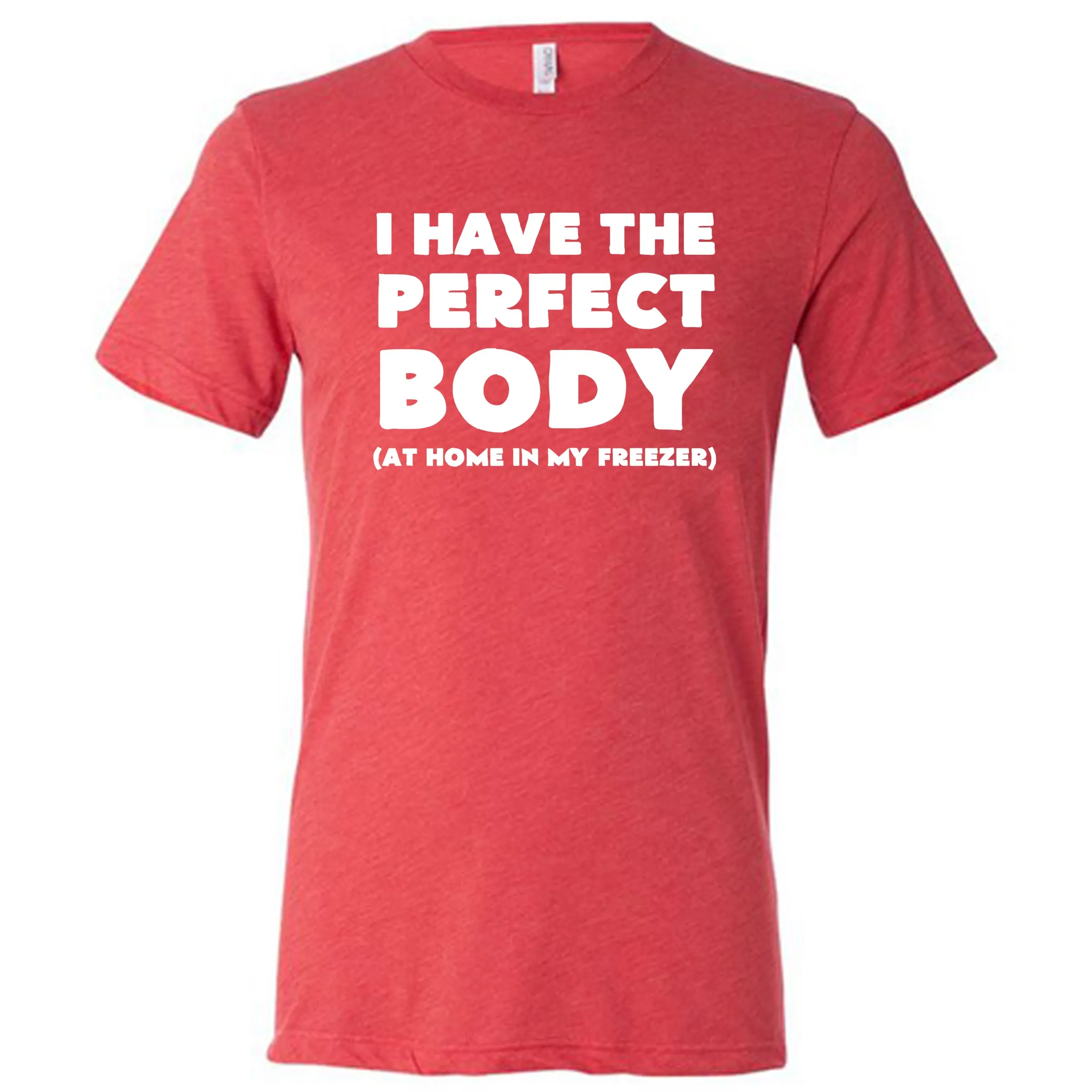 I Have The Perfect Body (At Home In The Freezer) Shirt Unisex