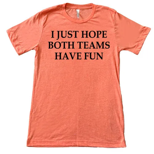 I Just Hope Both Teams Have Fun Shirt Unisex