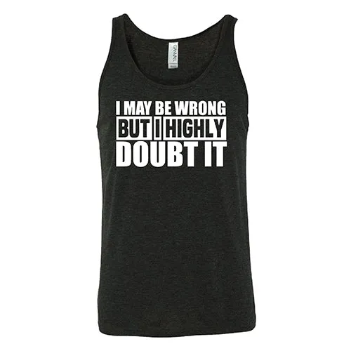 I May Be Wrong, But I Highly Doubt It  Shirt Unisex