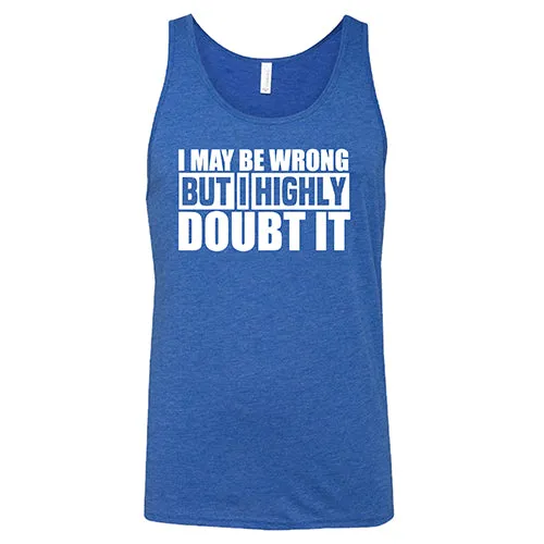 I May Be Wrong, But I Highly Doubt It  Shirt Unisex