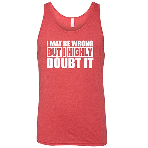 I May Be Wrong, But I Highly Doubt It  Shirt Unisex