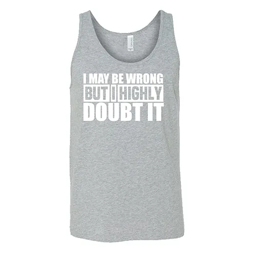 I May Be Wrong, But I Highly Doubt It  Shirt Unisex