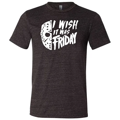 I Wish It Was Friday Shirt Unisex