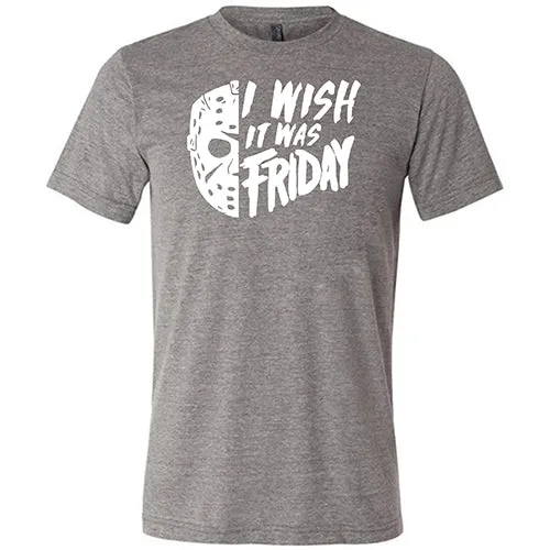 I Wish It Was Friday Shirt Unisex