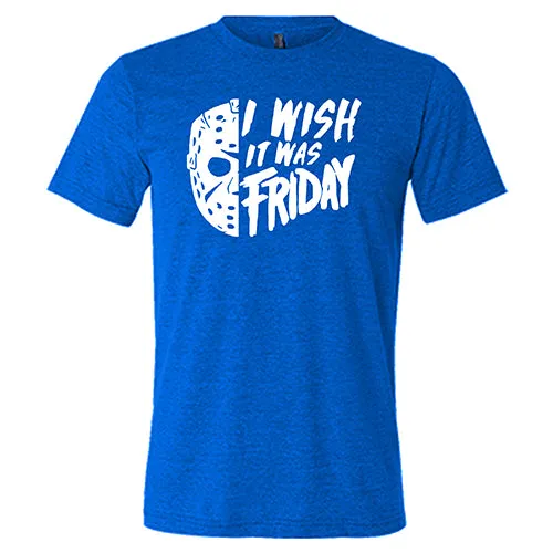 I Wish It Was Friday Shirt Unisex