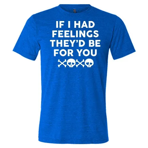 If I Had Feelings They'd Be For You Unisex