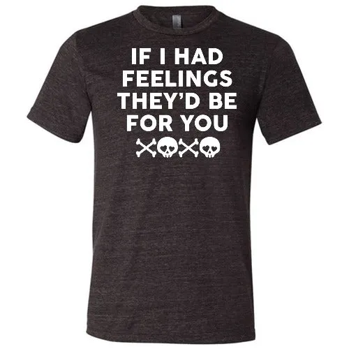 If I Had Feelings They'd Be For You Unisex