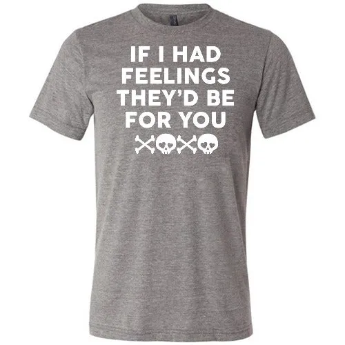 If I Had Feelings They'd Be For You Unisex