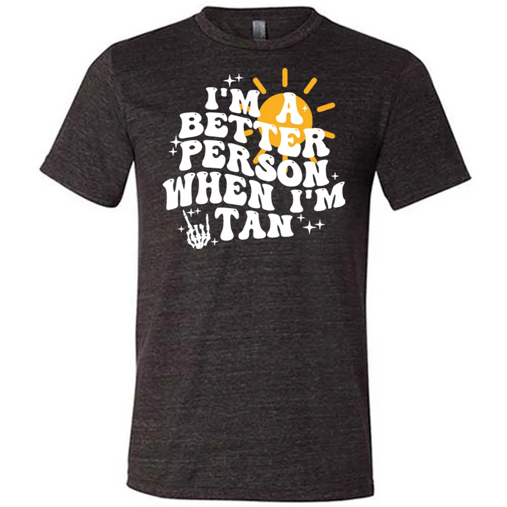 I'm A Better Person When I'm Tan Shirt Unisex