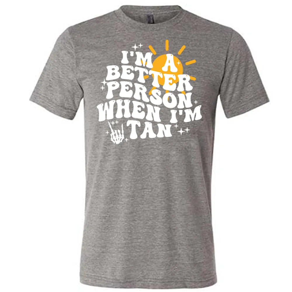 I'm A Better Person When I'm Tan Shirt Unisex