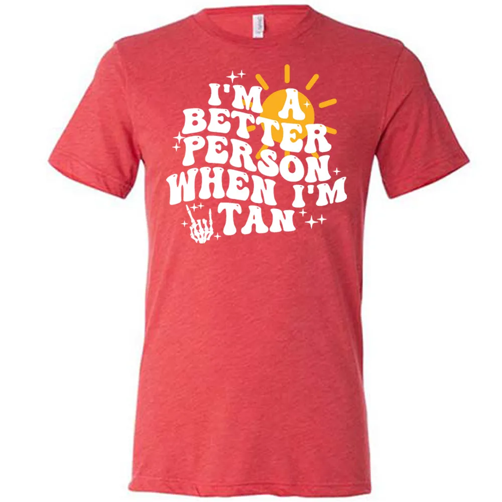 I'm A Better Person When I'm Tan Shirt Unisex