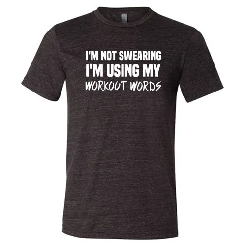 I'm Not Swearing I'm Using My Workout Words Shirt Unisex